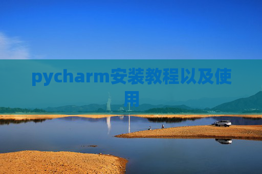pycharm安装教程以及使用 pycharm安装教程以及使用